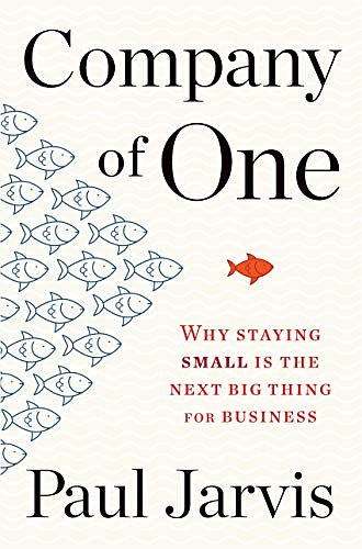 Cover Art for B078962RHQ, Company of One: Why Staying Small Is the Next Big Thing for Business by Paul Jarvis