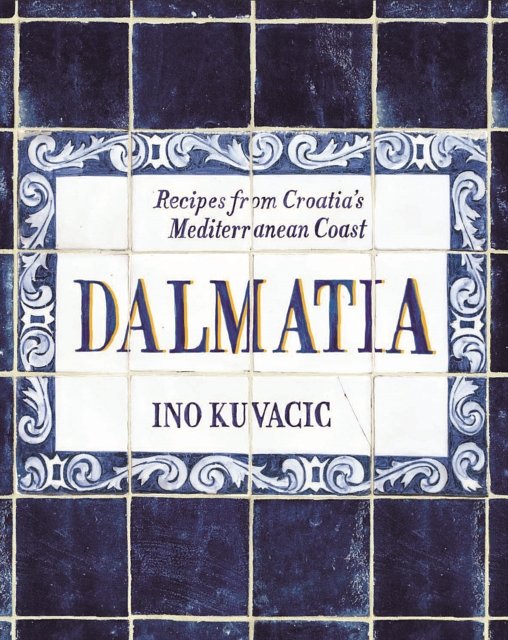 Cover Art for 9781743792551, Dalmatia: Recipes from Croatia's Dalmatian Coast by Ino Kuvacic