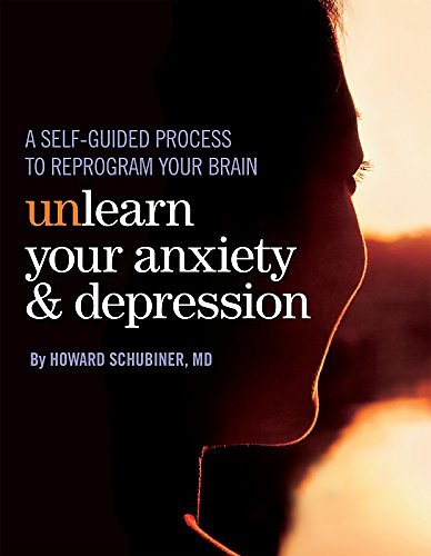 Cover Art for B0743PT8FV, Unlearn Your Anxiety and Depression: A self-guided process to reprogram your brain by Howard Schubiner