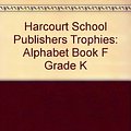 Cover Art for 9780153292620, Harcourt School Publishers Trophies: Alphabet Book "F" Grade K by HARCOURT SCHOOL PUBLISHERS