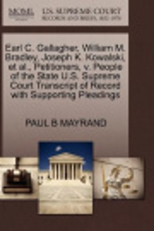 Cover Art for 9781270344278, Earl C. Gallagher, William M. Bradley, Joseph K. Kowalski, et al., Petitioners, V. People of the State U.S. Supreme Court Transcript of Record with Supporting Pleadings by Paul B Mayrand