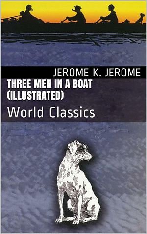 Cover Art for 1230000265588, Three Men in a Boat (Illustrated) by Jerome K. Jerome