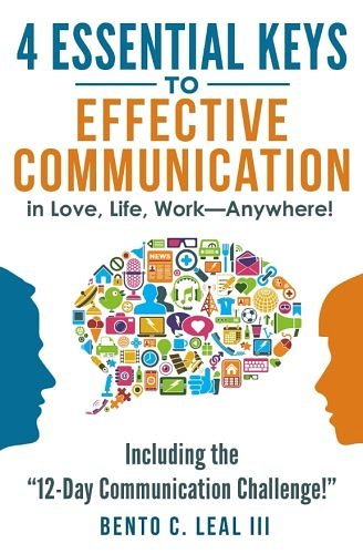 Cover Art for 9781546581734, 4 Essential Keys to Effective Communication in Love, Life, Work--Anywhere!: Including the "12-Day Communication Challenge!" by Bento C. Leal III