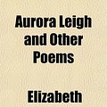 Cover Art for 9781153236577, Aurora Leigh and Other Poems (Paperback) by Professor Elizabeth Barrett Browning