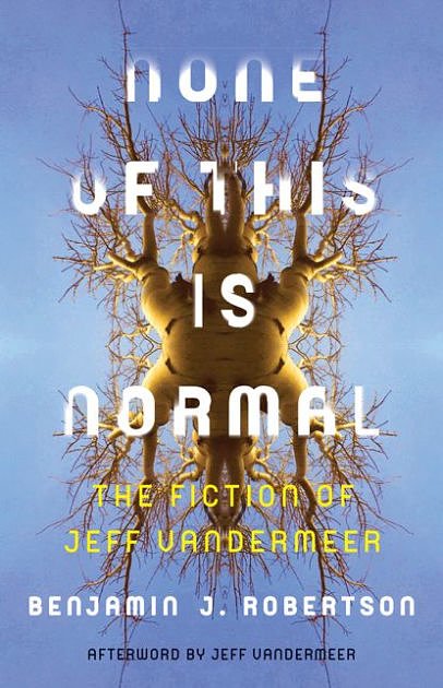 Cover Art for 9781517902926, None of This Is NormalThe Fiction of Jeff VanderMeer by Benjamin Robertson