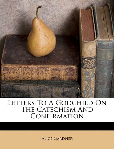 Cover Art for 9781286208526, Letters to a Godchild on the Catechism and Confirmation by Alice Gardner