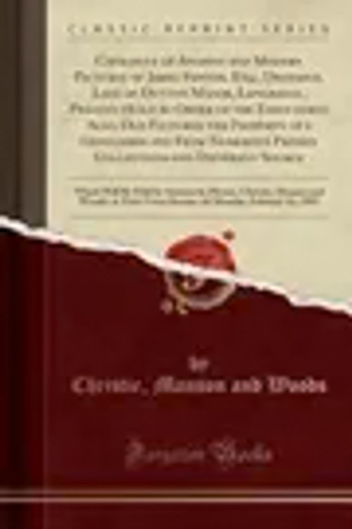 Cover Art for 9781334082887, Catalogue of Ancient and Modern Pictures of James Fenton, Esq., Deceased, Late of Dutton Manor, Longridge, Preston (Sold by Order of the Executors); Also, Old Pictures, the Property of a Gentleman and from Numerous Private Collections and Different Source by Christie Manson and Woods