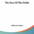 Cover Art for 9780548481813, The Face of the Fields by Dallas Lore Sharp