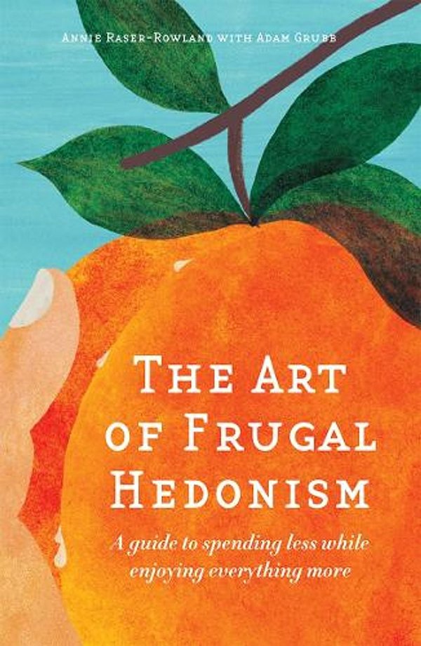 Cover Art for 9780994392817, The Art of Frugal Hedonism: A Guide to Spending Less While Enjoying Everything More by Annie Raser-Rowland