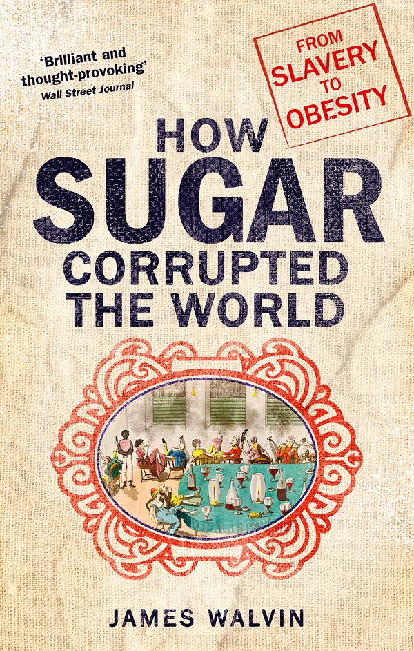 Cover Art for 9781472138118, Sugar: The world corrupted, from slavery to obesity by James Walvin