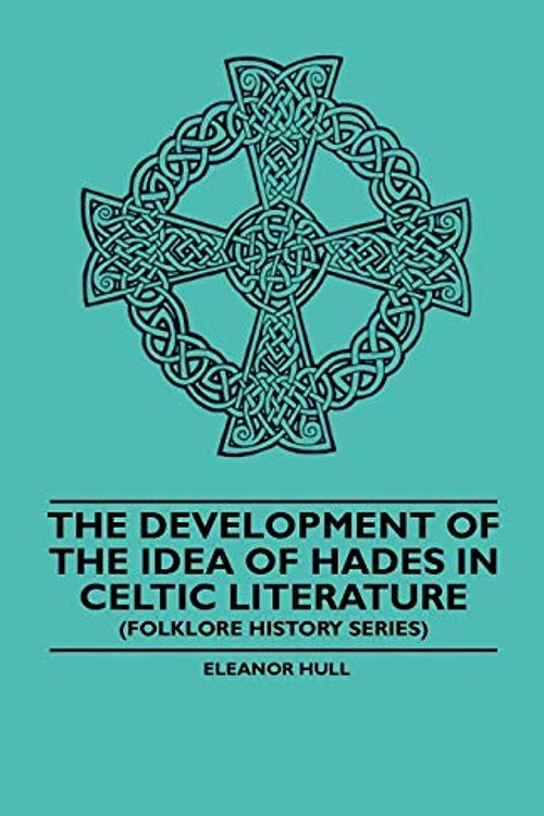 Cover Art for 9781445520001, The Development Of The Idea Of Hades In Celtic Literature (Folklore History Series) by Eleanor Hull