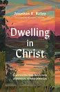 Cover Art for 9781514014189, Dwelling in Christ: Discover the Threefold Path of Spiritual Transformation by Bailey, Jonathan R.