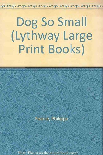 Cover Art for 9780745104973, A Dog So Small (Lythway Large Print Children's Series) by Philippa Pearce