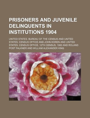 Cover Art for 9781130420005, Prisoners and Juvenile Delinquents in Institutions 1904 by United States Bureau of the Census