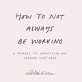 Cover Art for 9780062803672, How to Not Always Be Working by Marlee Grace