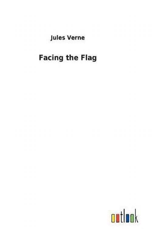 Cover Art for 9783732623808, Facing the Flag by Jules Verne
