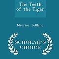 Cover Art for 9781297064968, The Teeth of the Tiger - Scholar's Choice Edition by Maurice Leblanc