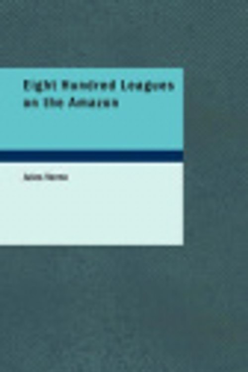 Cover Art for 9781434652898, Eight Hundred Leagues on the Amazon by Jules Verne