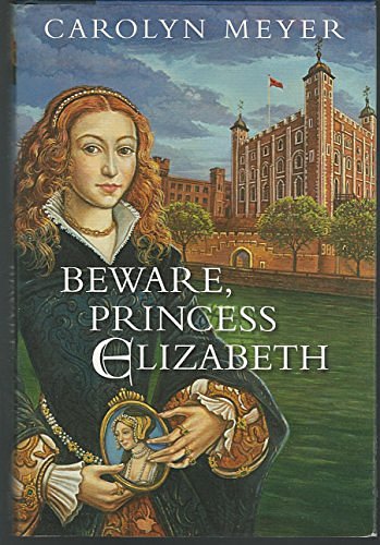 Cover Art for 9780152026592, Beware, Princess Elizabeth: A Young Royals Book by Carolyn Meyer