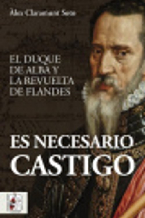 Cover Art for 9788412498509, Es necesario castigo: El duque de Alba y la revuelta de Flandes by Claramunt Soto, Àlex