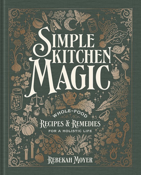 Cover Art for 9780593971536, Simple Kitchen Magic: Whole-Food Recipes and Remedies for a Holistic Life: A Cookbook by Rebekah Moyer