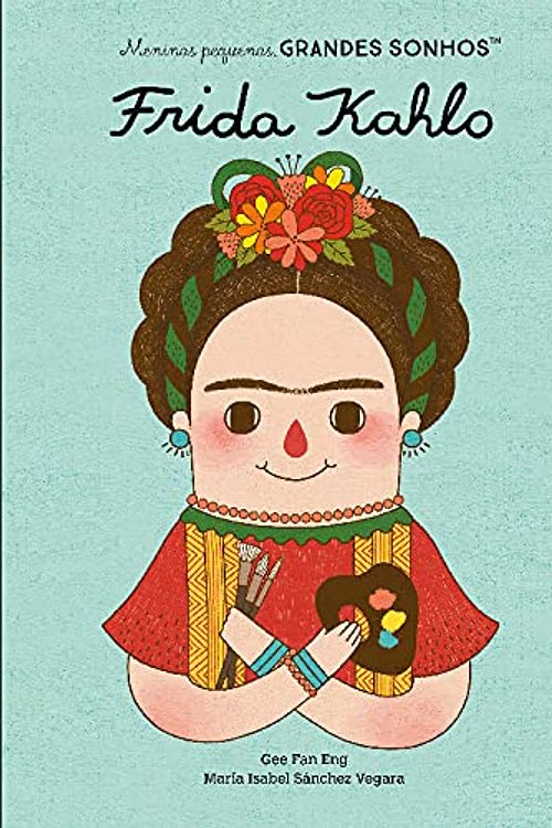 Cover Art for 9789897842139, Meninas Pequenas, Grandes Sonhos - Frida Kahlo (Portuguese Edition) by Gee Fan Eng e Maria Isabel Sánchez Vegara