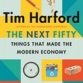 Cover Art for 9781408712641, The Next Fifty Things that Made the Modern Economy by Tim Harford