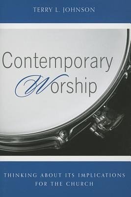 Cover Art for 9781848715301, Contemporary Worship: Thinking about Its Implications for the Church by Terry L. Johnson