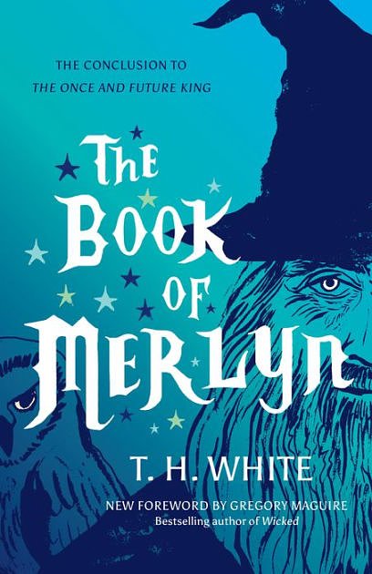 Cover Art for 9781477317211, The Book of Merlyn: The Conclusion to the Once and Future King by T. H. White