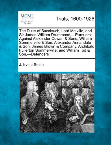 Cover Art for 9781275306097, The Duke of Buccleuch, Lord Melville, and Sir James William Drummond, -Pursuers; Against Alexander Cowan & Sons, William Sommerville & Son, Alexander Annandale & Son, James Brown & Company, Archibald Fullerton Sommerville, and William Tod & Son, -Defend by J. Irvine Smith