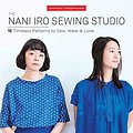 Cover Art for 9125762950071, Nani Iro's Sewing Studio: 18 Timeless Patterns to Sew, Wear & Love by Naomi Ito