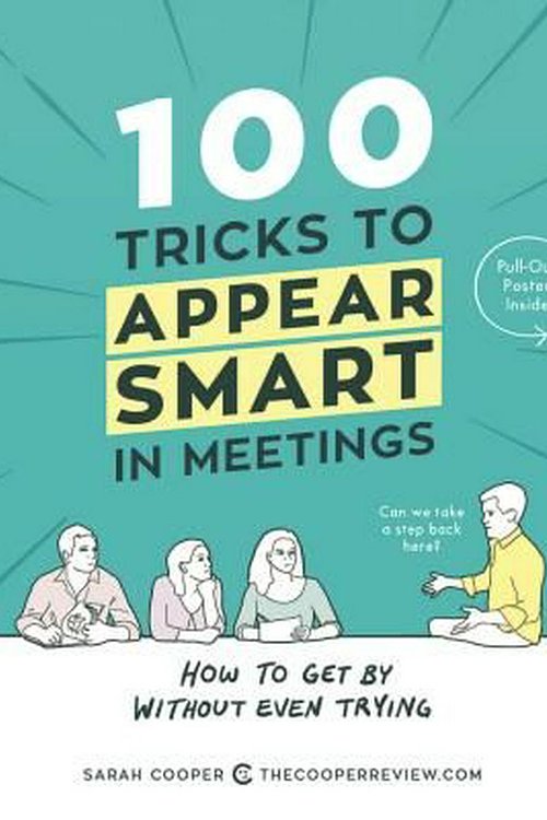 Cover Art for 9781449476052, 100 Tricks to Appear Smart in MeetingsHow to Get by Without Even Trying by Sarah Cooper