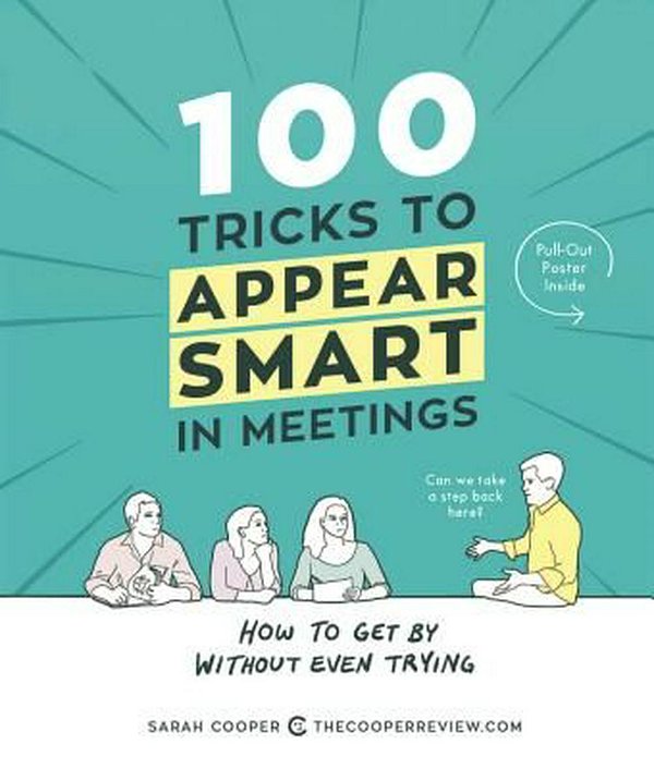 Cover Art for 9781449476052, 100 Tricks to Appear Smart in MeetingsHow to Get by Without Even Trying by Sarah Cooper