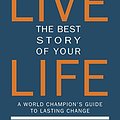 Cover Art for B01EE08NQY, Live the Best Story of Your Life: A World Champion's Guide to Lasting Change by Bob Litwin