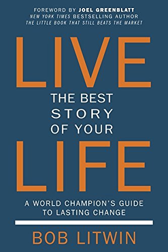 Cover Art for B01EE08NQY, Live the Best Story of Your Life: A World Champion's Guide to Lasting Change by Bob Litwin