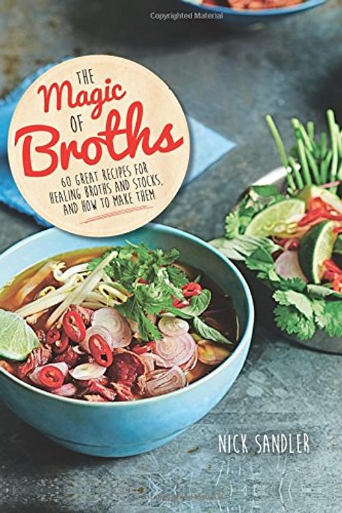 Cover Art for 9781909487413, The Magic of Broths60 Great Recipes for Healing Broths and Stock a... by Nick Sandler