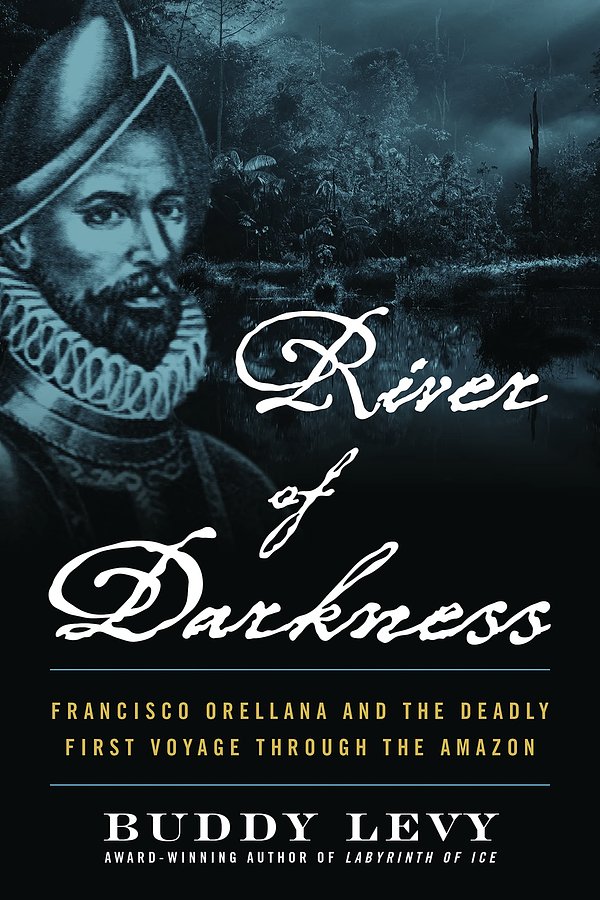 Cover Art for 9781635769197, River of Darkness: The Deadly First Voyage Through The Amazon by Buddy Levy