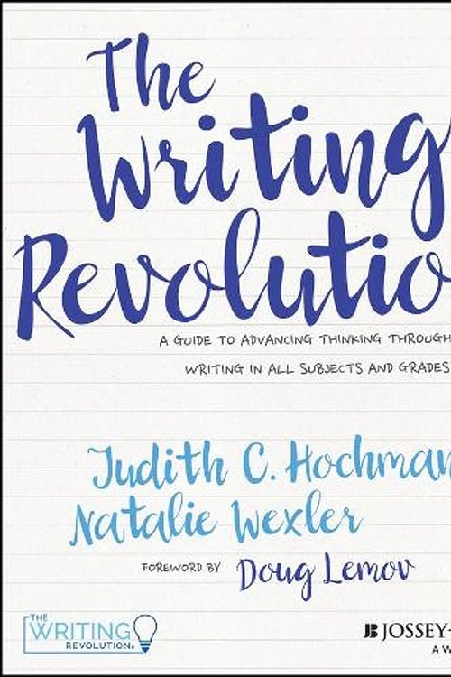 Cover Art for 9781119364917, The Writing Revolution: A Straightforward Program to Help Your Students Write Well and Think Critically by Judith C. Hochman, Natalie Wexler