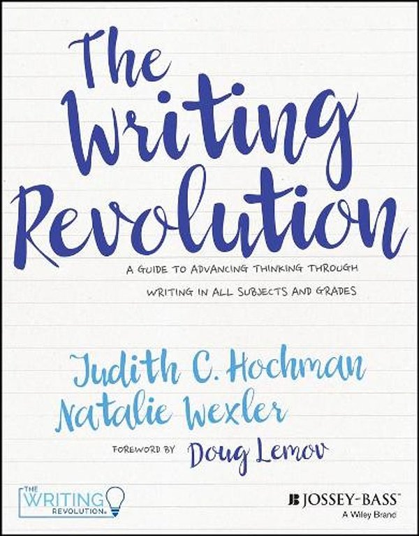 Cover Art for 9781119364917, The Writing Revolution: A Straightforward Program to Help Your Students Write Well and Think Critically by Judith C. Hochman, Natalie Wexler