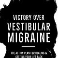 Cover Art for B08C2Q8ZNV, Victory Over Vestibular Migraine: The ACTION Plan for Healing & Getting Your Life Back by Shin C. Beh