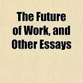 Cover Art for 9781152255500, Future of Work, and Other Essays by Leo George Chiozza Money