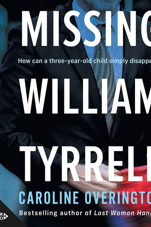 Cover Art for 9781460782019, Missing William Tyrrell by Caroline Overington, Caroline Overington