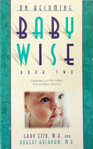 Cover Art for 9780971453210, On Becoming Baby Wise: Parenting Your Pre-toddler Five to Fifteen Months Bk. 2 by Gary Ezzo, Robert Bucknam