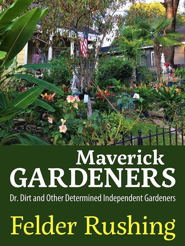 Maverick Gardeners: Dr. Dirt and Other Determined Independent Gardeners ...