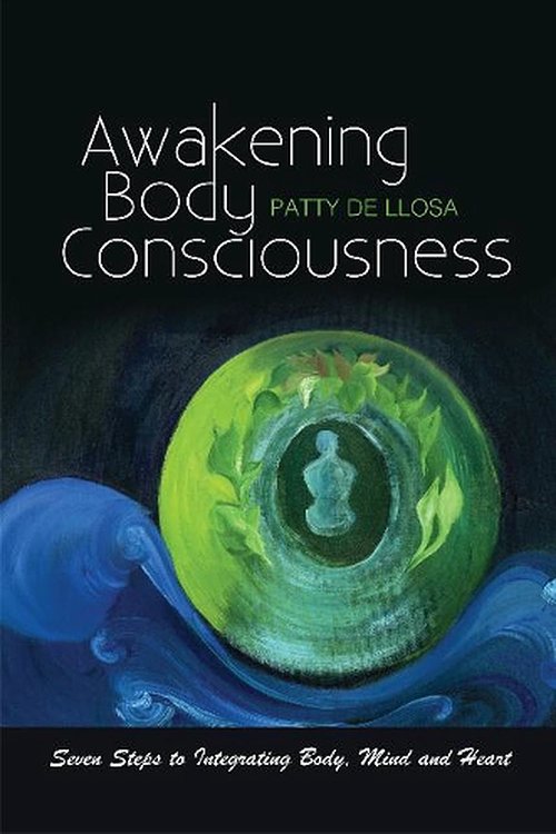 Cover Art for 9781789760453, Awakening Body Consciousness: Seven Steps to Integrating Body, Mind and Heart by De Llosa, Patty De