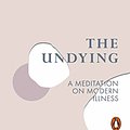 Cover Art for B07PJ74CF7, The Undying: A Meditation on Modern Illness by Anne Boyer