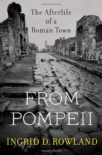 Cover Art for 9780674047938, From Pompeii: The Afterlife of a Roman Town by Ingrid D. Rowland