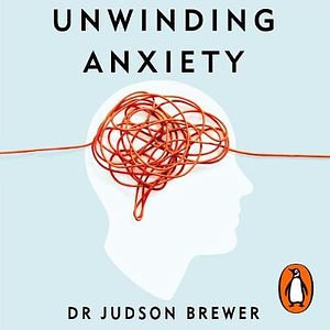 Cover Art for 9781473594272, Unwinding Anxiety by Judson Brewer, Judson Brewer