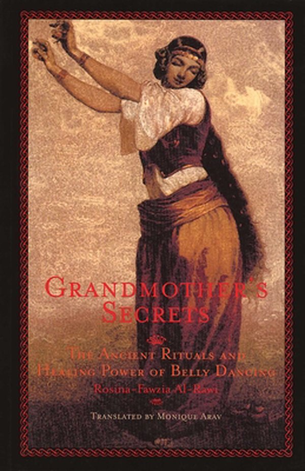 Cover Art for 9781566563260, Grandmother’s Secrets: The Ancient Rituals and Healing Power of Belly Dancing by Al-Rawi, Rosina-Fawzia