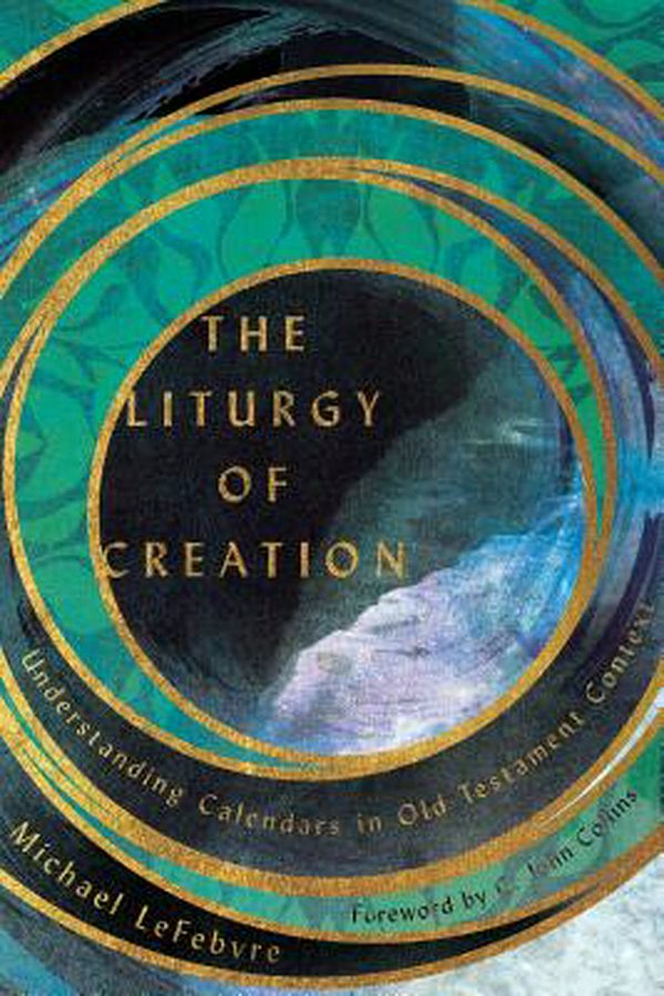 Cover Art for 9780830852628, The Liturgy of Creation: Understanding Calendars in Old Testament Context by Michael LeFebvre